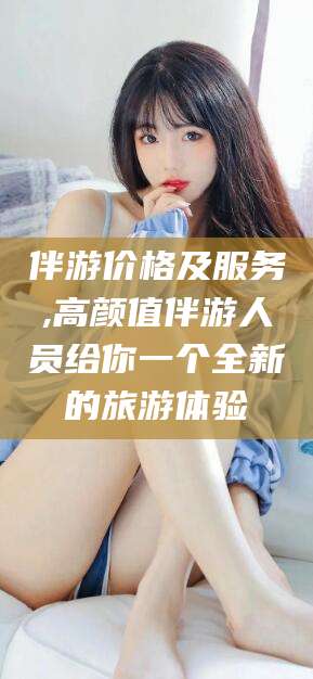 遵化市伴游价格及服务,高颜值伴游人员给你一个全新的旅游体验